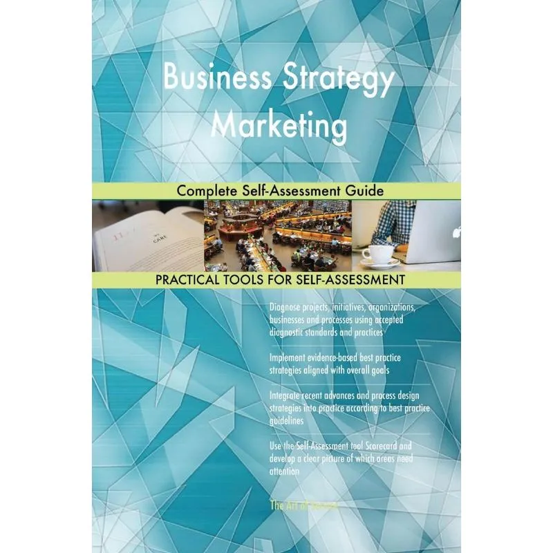 Business Strategy Marketing Complete Self-Assessment Guide