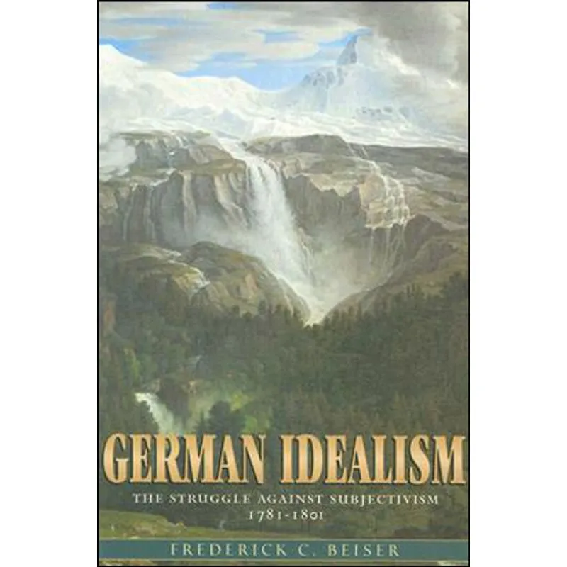 GERMAN IDEALISM - THE STRUGGLE AGAINST SUBJECTIVISM 1781-1801
