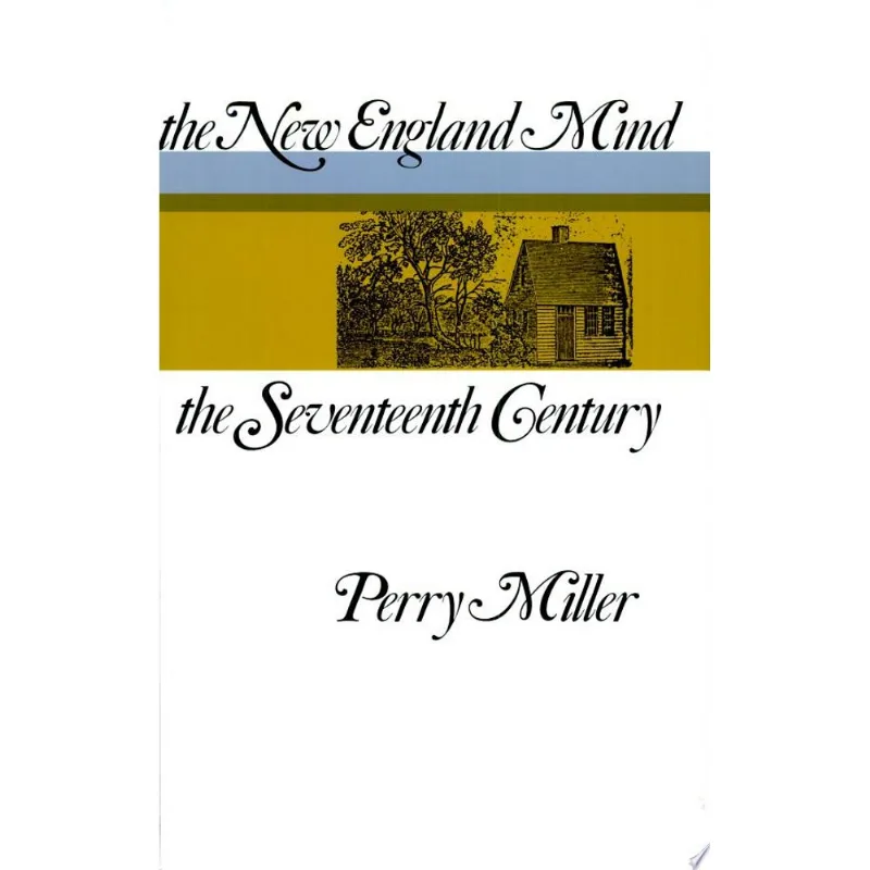NEW ENGLAND MIND, THE: THE SEVENTEENTH CENTURY