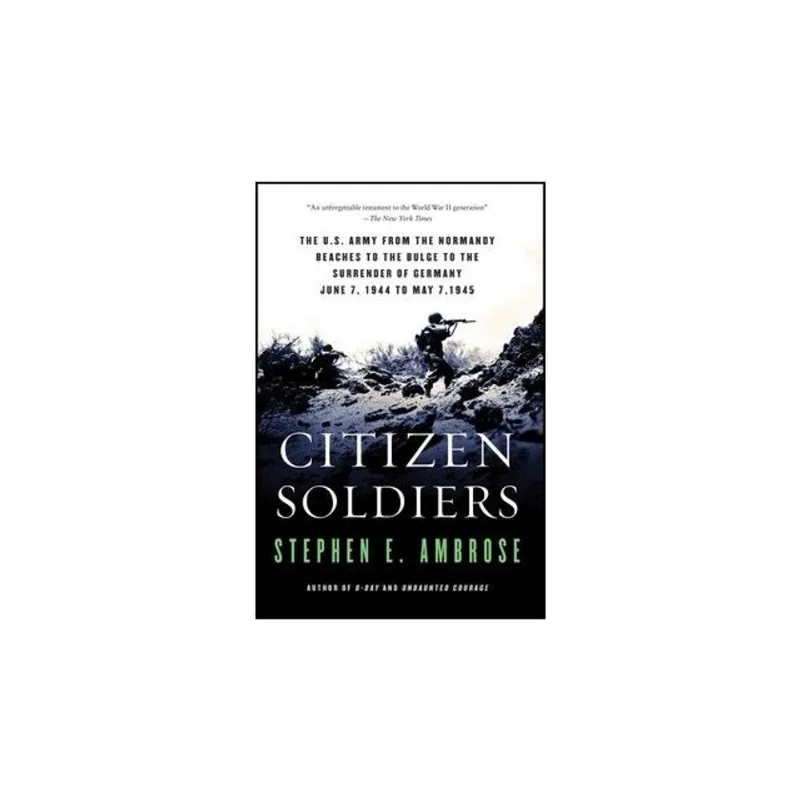 CITIZEN SOLDIERS: THE U.S. ARMY FROM THE NORMANDY.