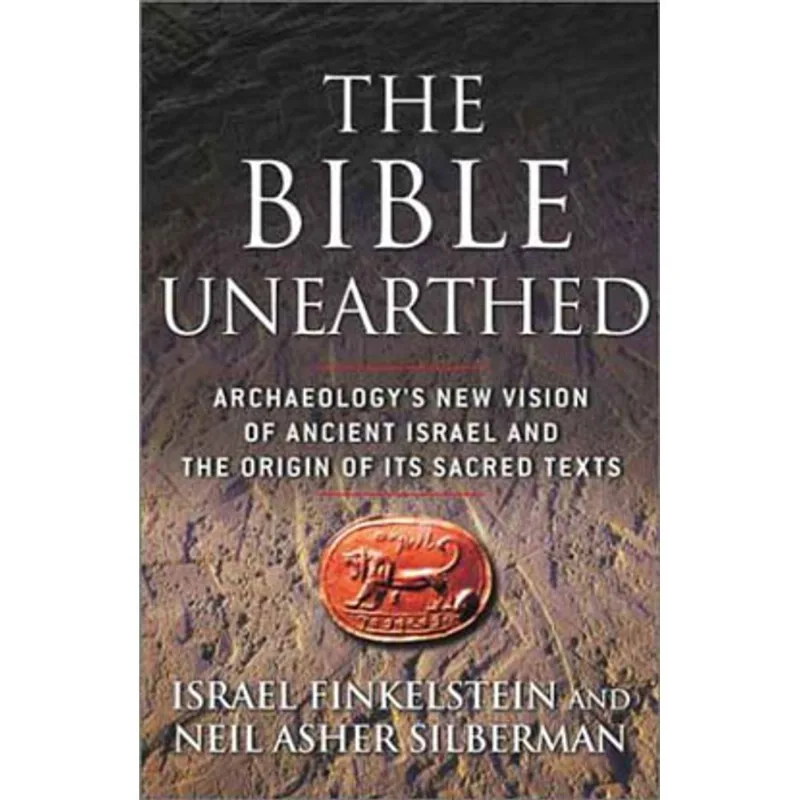 BIBLE UNEARTHED, THE - ARCHAELOGY'S NEW VISION OF ANCIENT ISRAEL AND THE ORIGIN OF ITS SACRED TEXTS