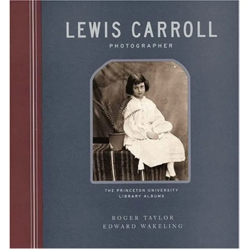 Lewis Carroll, Photographer: The Definitive Princeton University Library Albums Lewis Carroll, Photographer: The Princeton University Library Albums