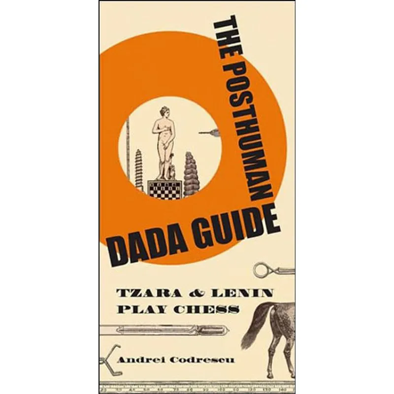 POSTHUMAN DADA GUIDE, THE - TZARA AND LENIN PLAY CHESS