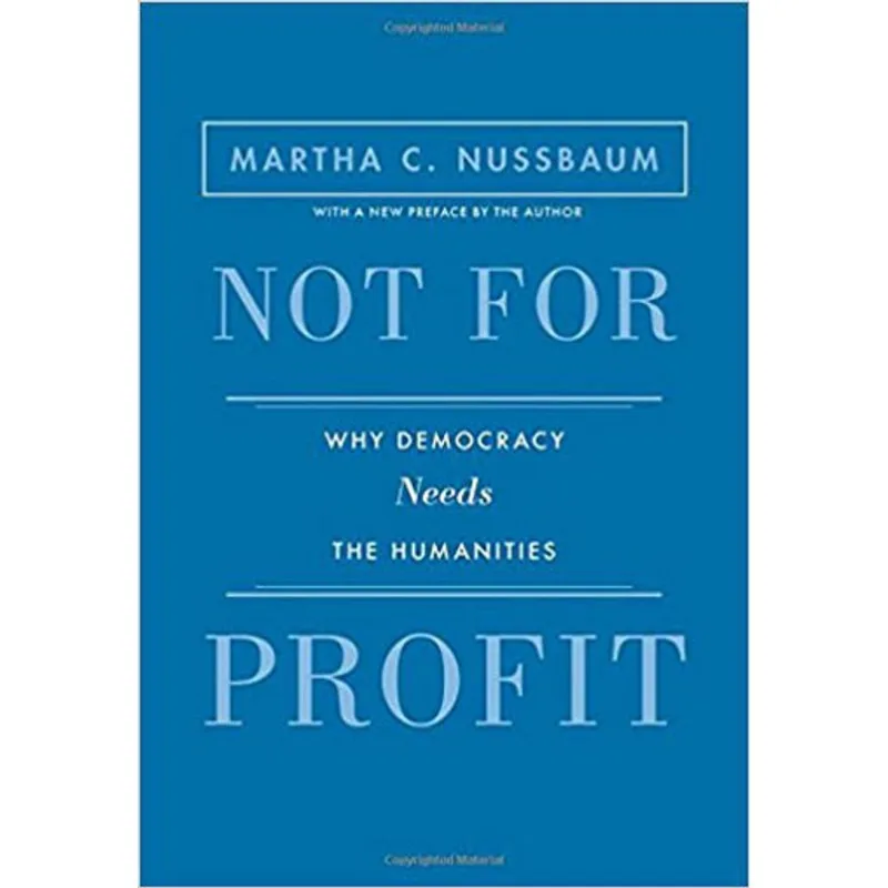 NOT FOR PROFIT - WHY DEMOCRACY NEEDS THE HUMANITIES