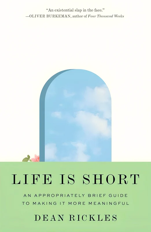 Life Is Short: An Appropriately Brief Guide to Making It More Meaningful