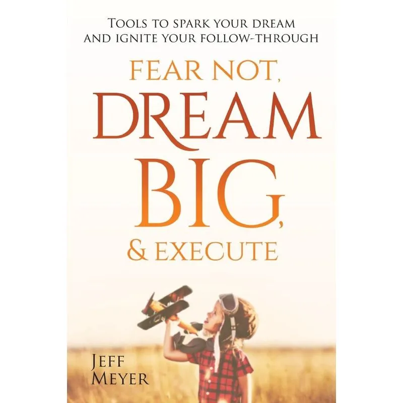 Fear Not, Dream Big, & Execute