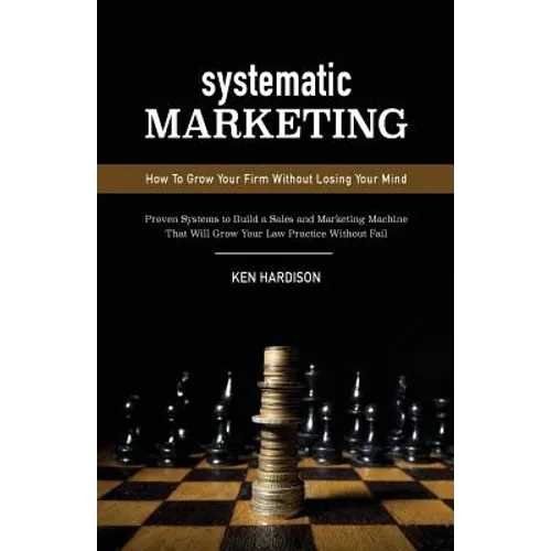 Systematic Marketing: How To Grow Your Firm Without Losing Your Mind - Paperback