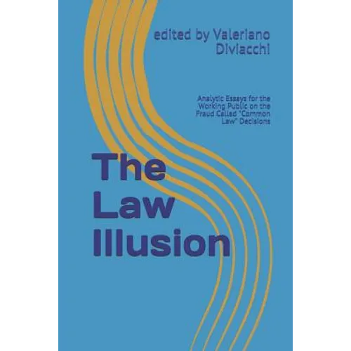 The Law Illusion: Analytic Essays for the Working Public on the Fraud Called "Common Law" Decisions - Paperback
