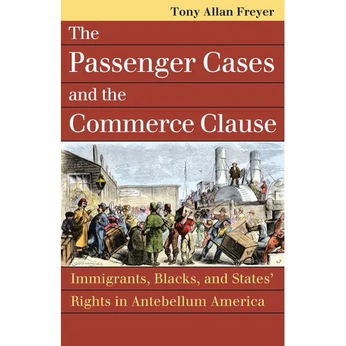 Passenger Cases and the Commerce Clause: Immigrants, Blacks, and States' Rights in Antebellum America - Paperback