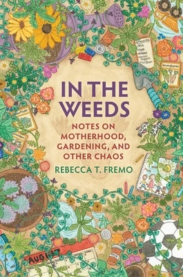 In the Weeds: Notes on Motherhood, Gardening, and Other Chaos Hardcover