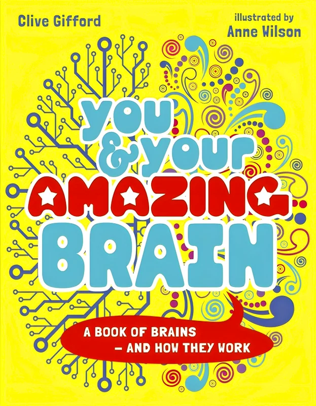 You & Your Amazing Brain: A Book Of Brains & How They Work