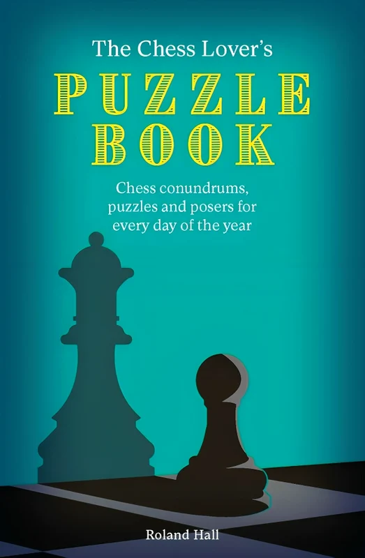 The Chess Lover's Puzzle Book: Chess Conundrums, Puzzles And Posers For Every Day Of The Year