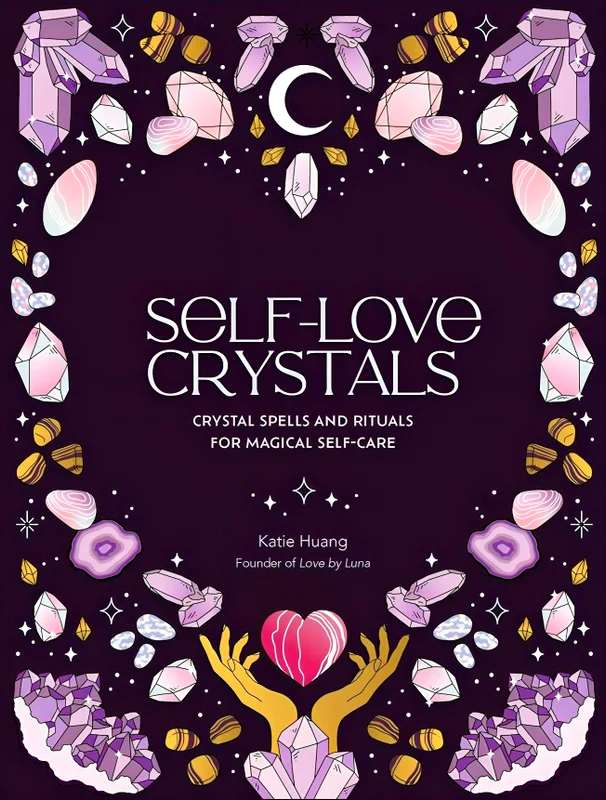 Self-Love Crystals: Crystal Spells And Rituals For Magical Self-Care