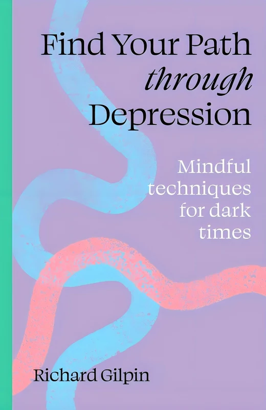 Find Your Path Through Depression: Mindful Techniques For Dark Times