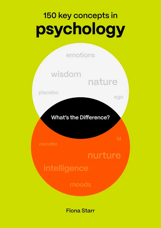 What's The Difference? Psychology: 150 Key Concepts In Psychology