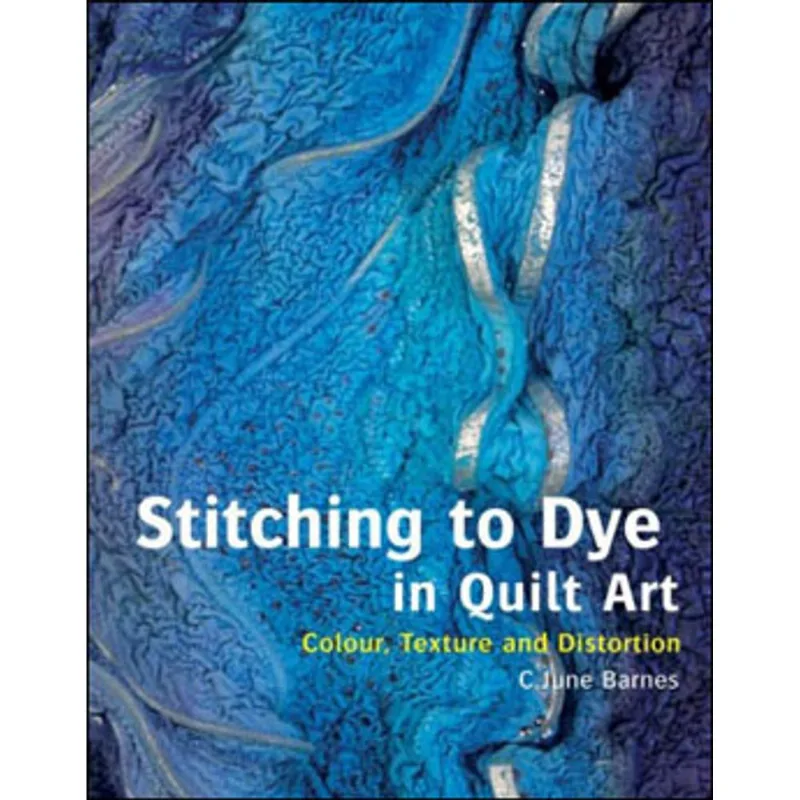 STITCHING TO DYE IN QUILT ART - TEXTURE, DIMENSION AND DISTORTION