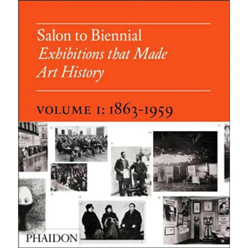 SALON TO BIENNIAL VOL.1 1863-1959 - EXHIBITONS THAT MADE ART HISTORY