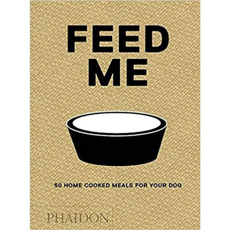 FEED ME - 50 HOME COOKED MEALS FOR YOUR DOG