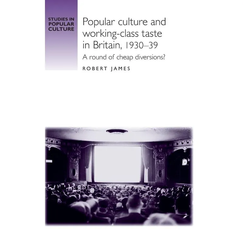 Popular Culture And Working-class Taste In Britain, 1930-39