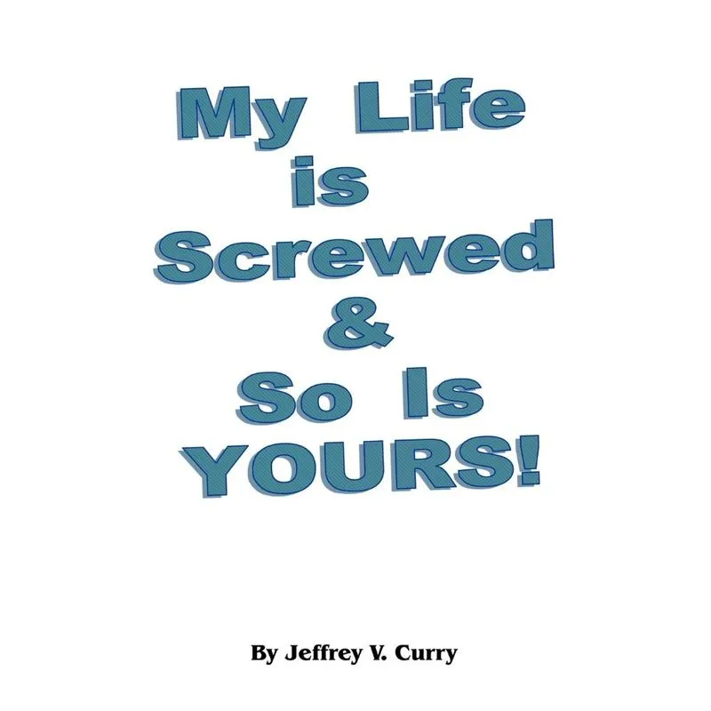 My Life Is Screwed and So Is Yours