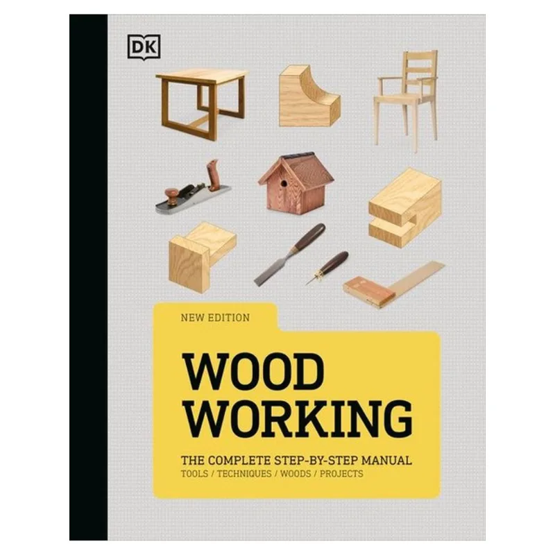WOODWORKING - THE COMPLETE STEP-BY-STEP MANUAL