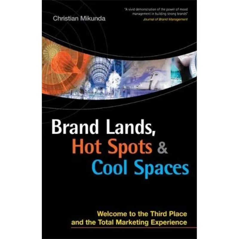 Brand Lands, Hot Spots and Cool Spaces: Welcome to the Third Place and the Total Marketing Experience