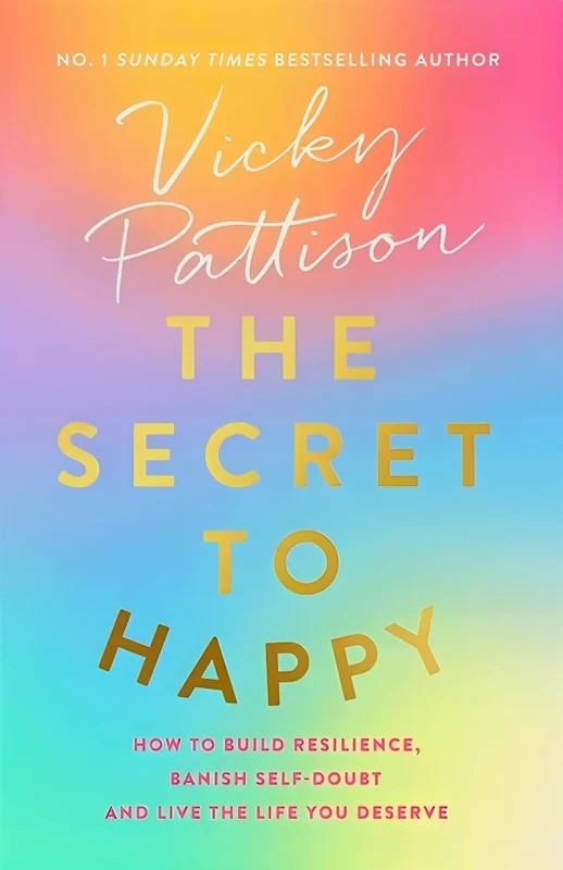 The Secret to Happy: How to build resilience, banish self-doubt and live the life you deserve