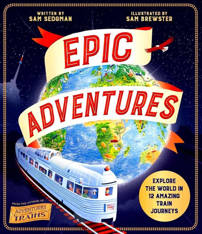 Epic Adventures: Explore The World In 12 Amazing Train Journeys