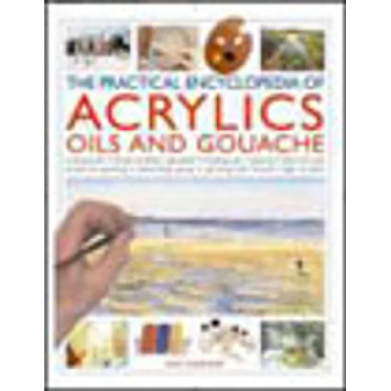 PRACTICAL ENCYCLOPEDIA OF ACRYLICS, OILS AND GOUACHE, THE