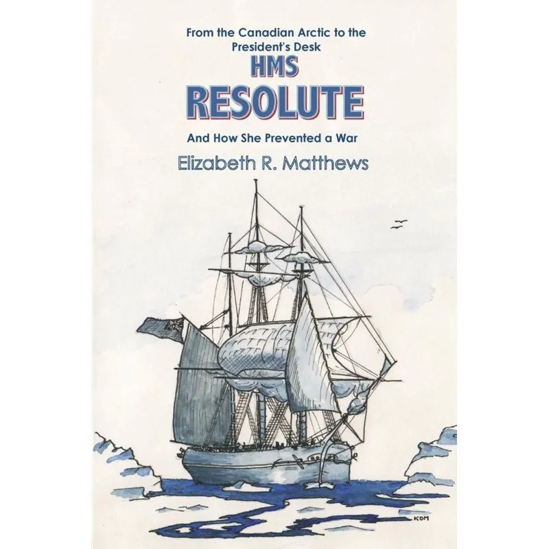 From the Canadian Arctic to the Presidents Desk HMS Resolute and How She Prevented a War