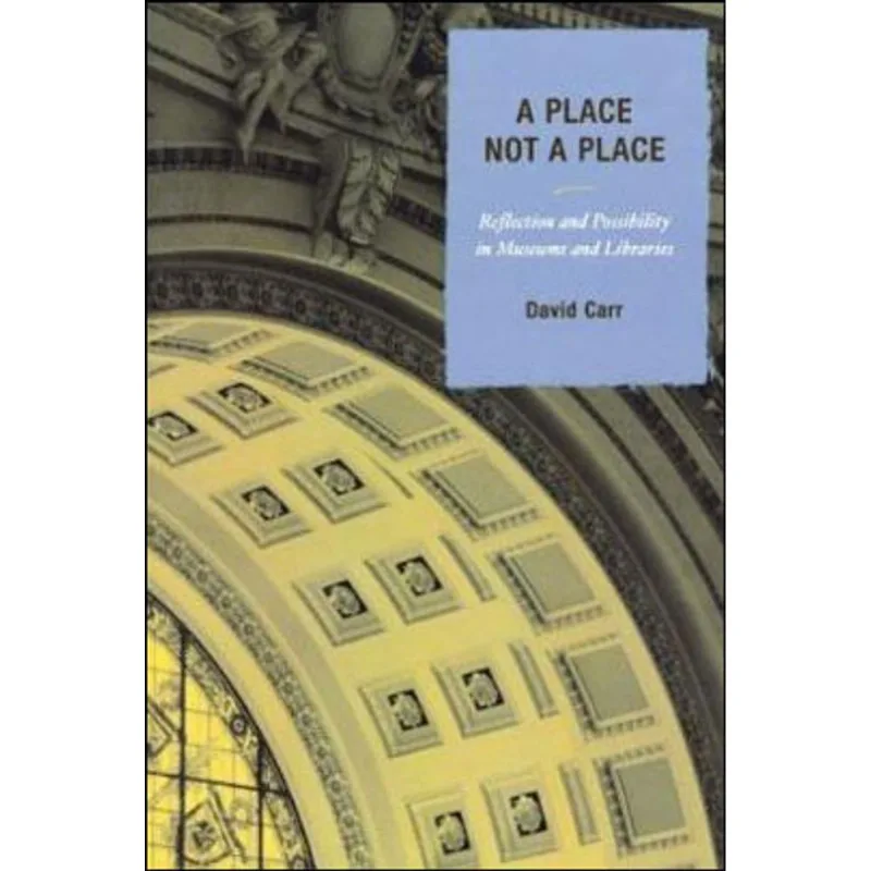 PLACE NOT A PLACE, A - REFLECTION AND POSSIBILITY IN MUSEUMS LIBRARIES