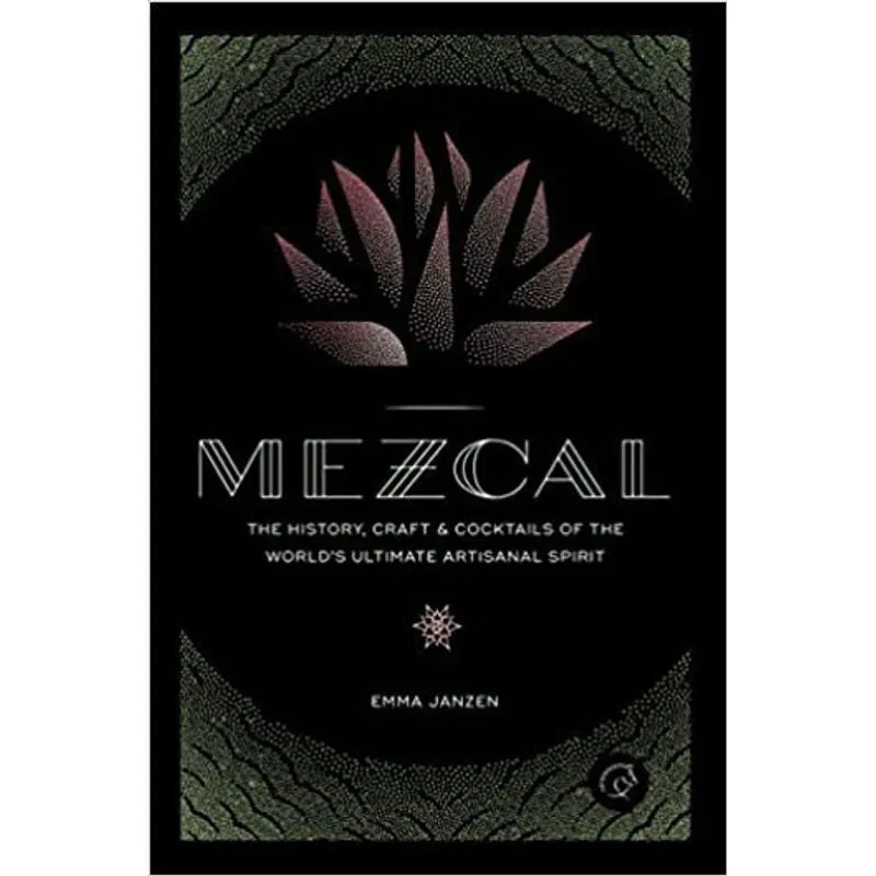 MEZCAL - THE HISTORY, CRAFT & COCKTAILS OF THE WORLD'S ULTIMATE ARTISANAL SPIRIT