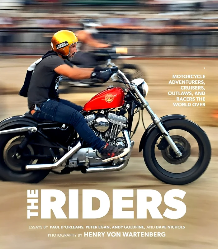 The Riders: Motorcycle Adventurers, Cruisers, Outlaws, And Racers The World Over