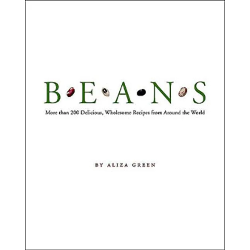 BEANS: MORE THAN 200 DELICIOUS, WHOLESOME RECIPES FROM AROUND THE WORLD
