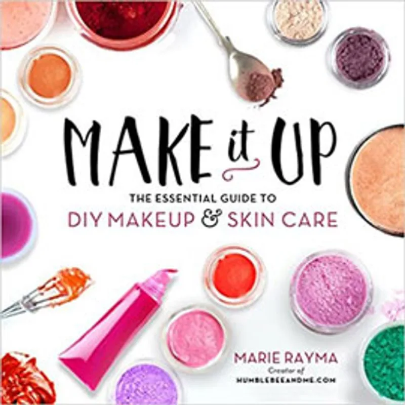 MAKE IT UP - THE ESSENTIAL GUIDE TO DIY MAKEUP AND SKIN CARE