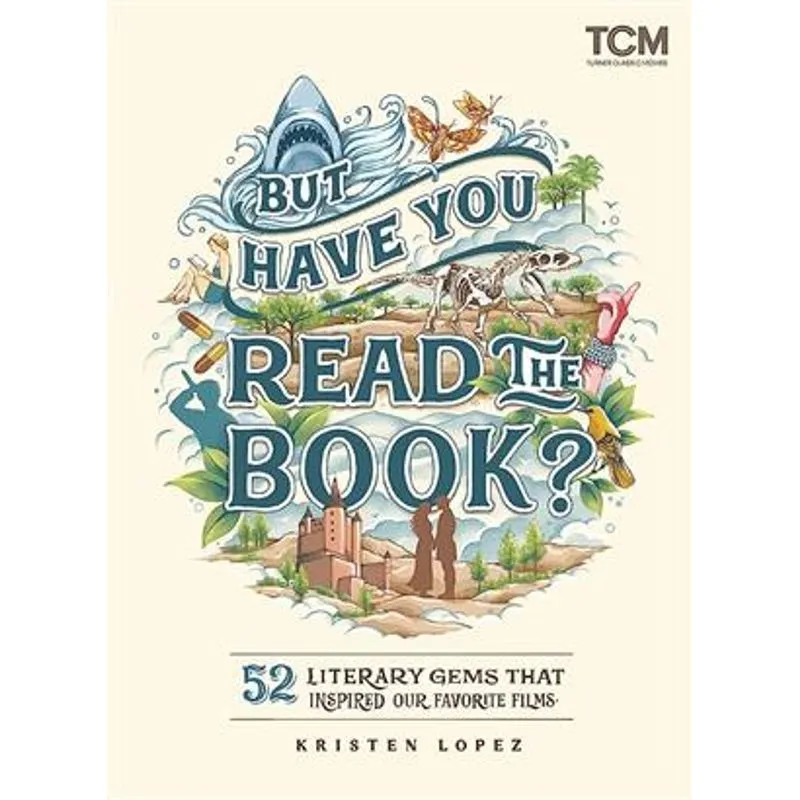 But Have You Read The Book?: 52 Literary Gems That Inspired Our Favorite Films (Turner Classic Movies)