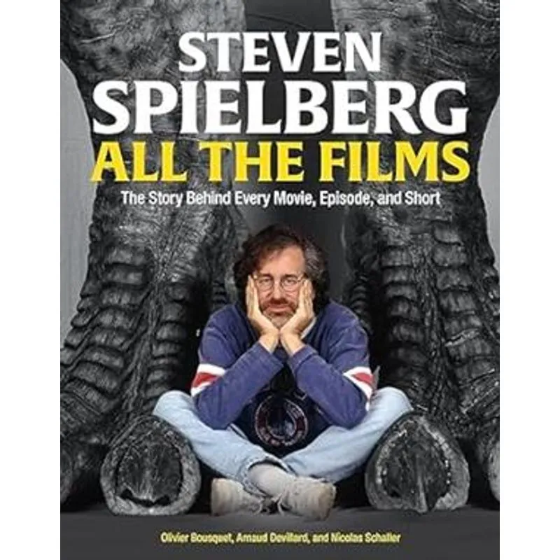 Steven Spielberg All The Films: The Story Behind Every Movie, Episode, and Short