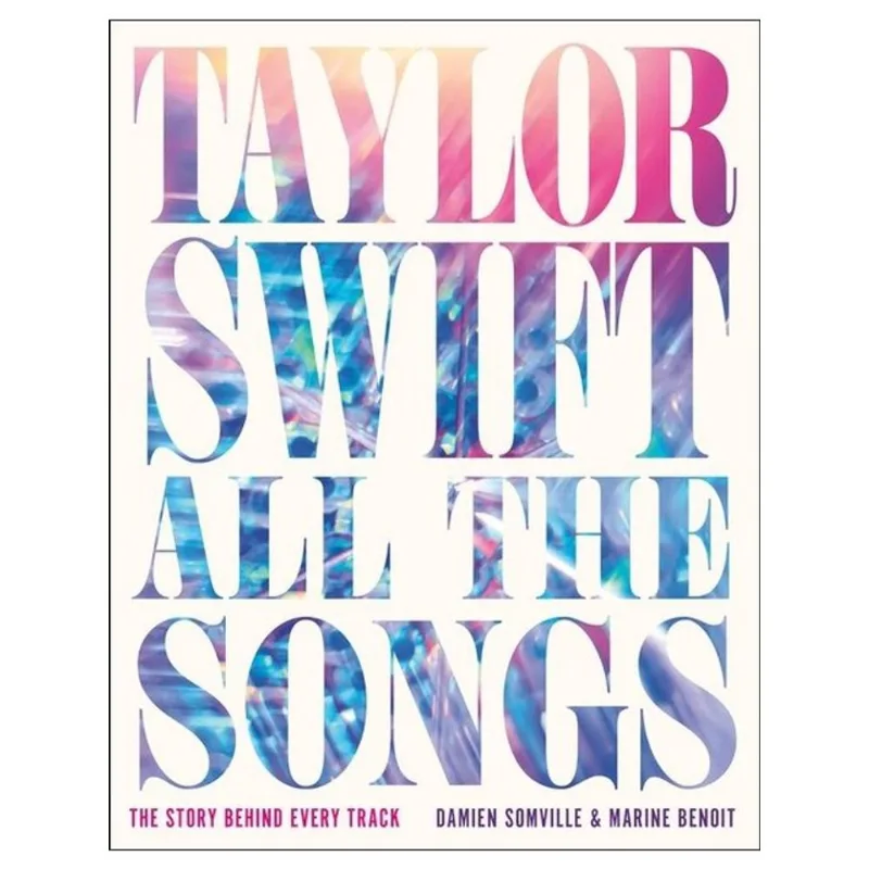 TAYLOR SWIFT ALL THE SONGS - THE STORY BEHIND EVERY TRACK