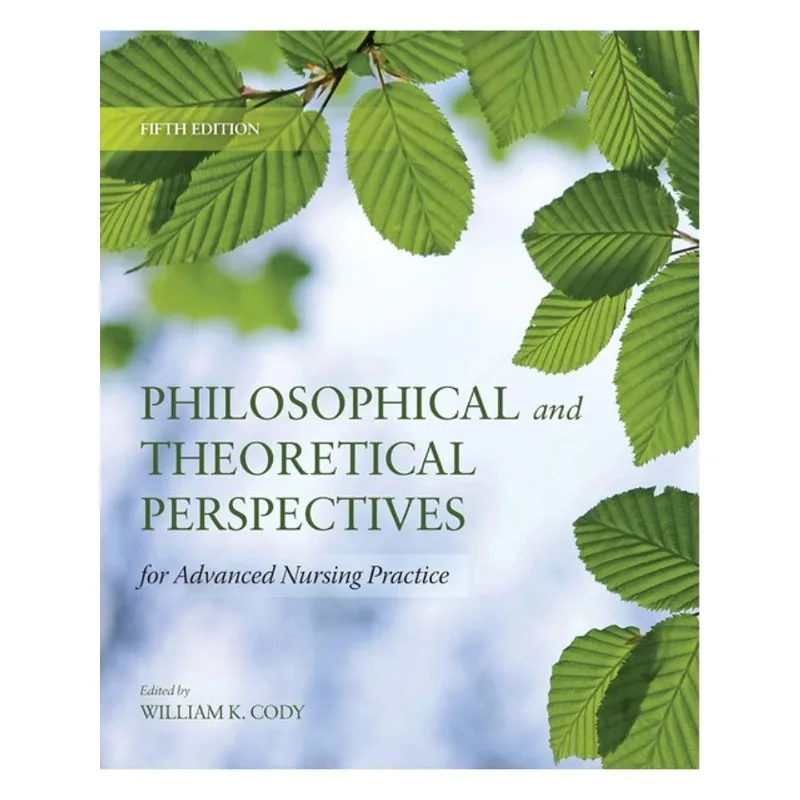 PHILOSOPHICAL AND THEORETICAL PERSPECTIVES FOR ADVANCED NURSING PRACTICE
