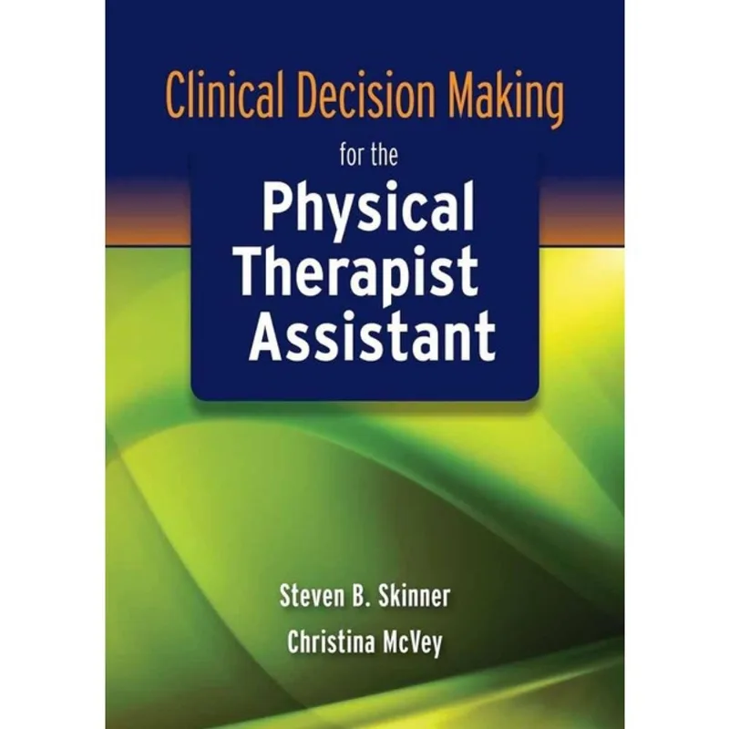 CLINICAL DECISION MAKING FOR THE PHYSICAL THERAPIST ASSISTANT