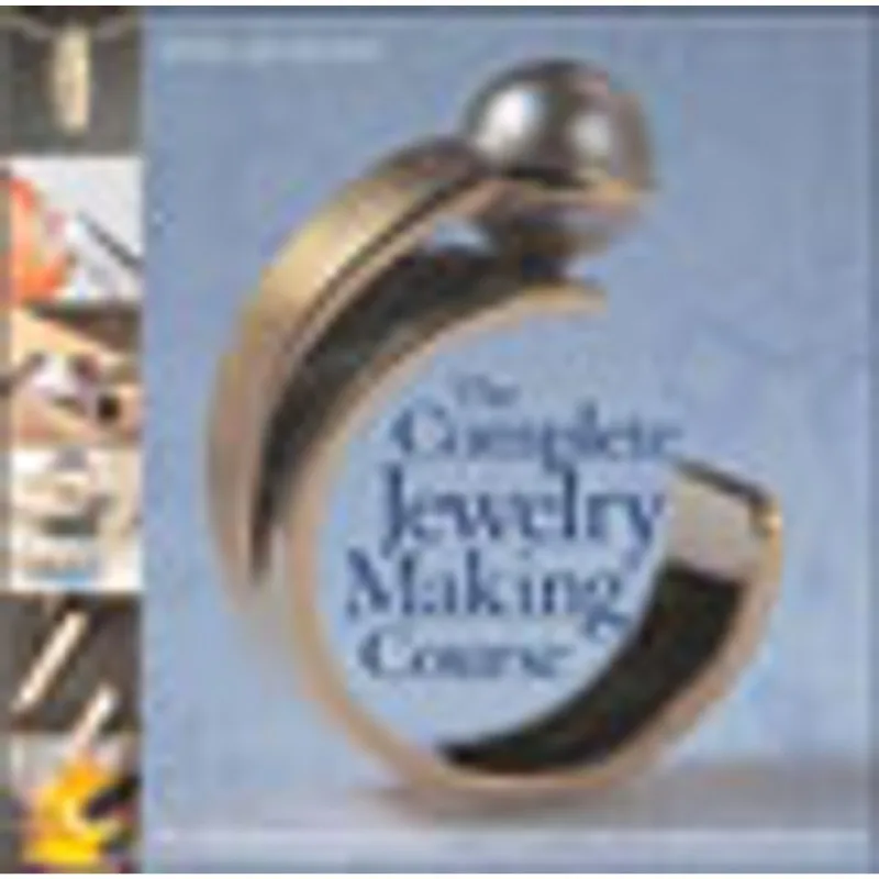 COMPLETE JEWELRY MAKING COURSE, THE