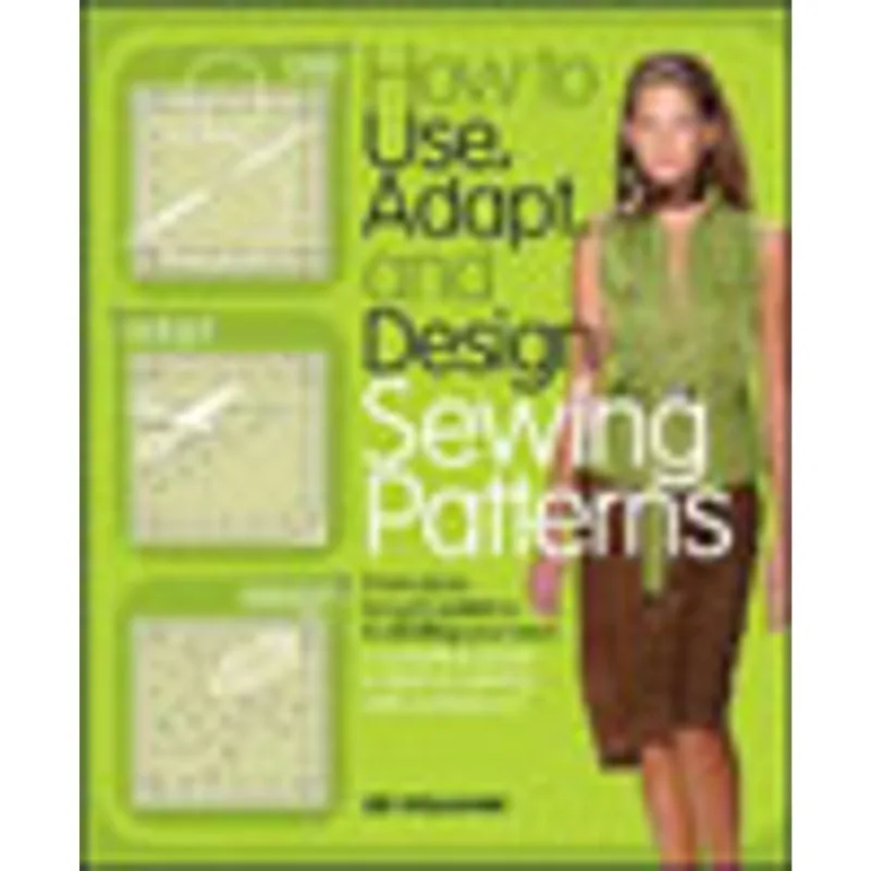 HOW TO USE, ADAPT, AND DESIGN SEWING PATTERNS - FROM STORE-BOUGHT PATTERNS TO DRAFTING YOUR OWN