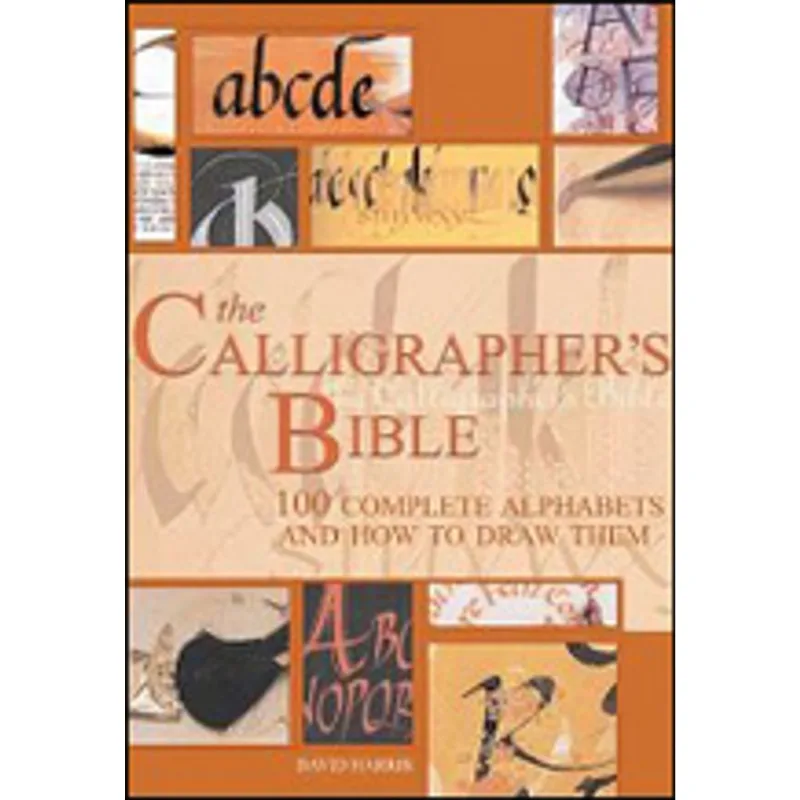 CALLIGRAPHER'S BIBLE, THE - 100 COMPLETE ALPHABETS AND HOW TO DRAW THEM