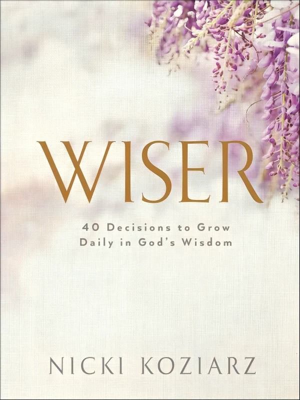 Wiser: 40 Decisions To Grow Daily In God's Wisdom