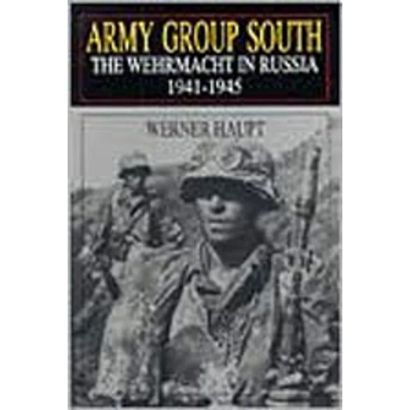ARMY GROUP SOUTH - THE WEHRAMCHT IN RUSSIA, 1941-1945