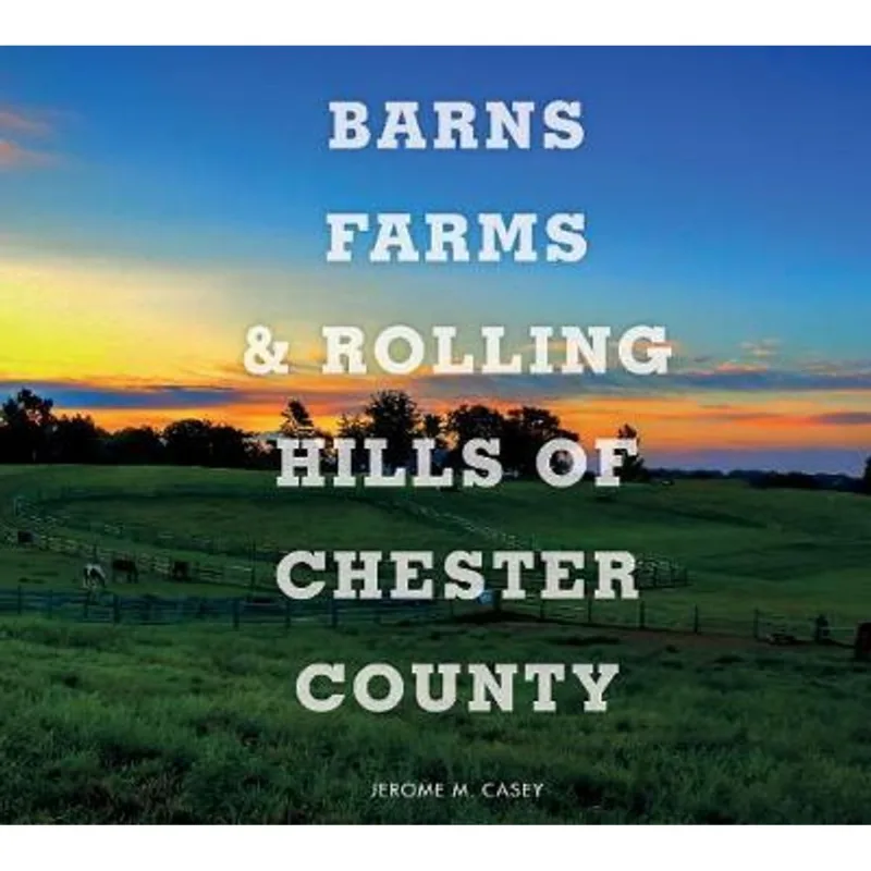 BARNS, FARMS, AND ROLLING HILLS OF CHESTER COUNTY