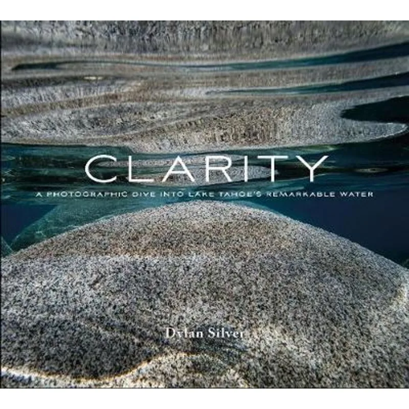 CLARITY - A PHOTOGRAPHIC DIVE INTO LAKE TAHOE'S REMARKABLE WATER