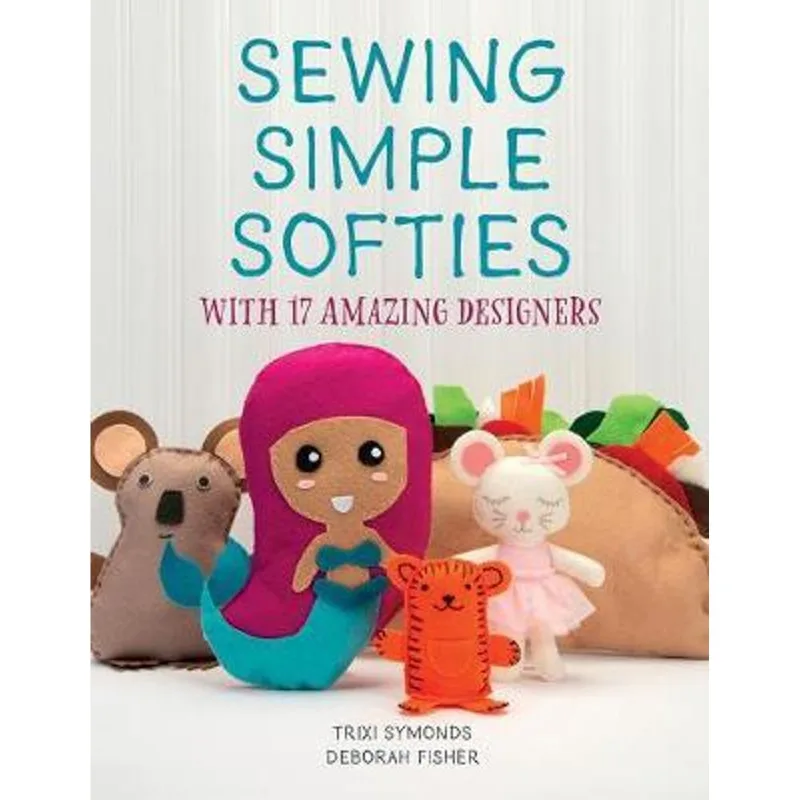 SEWING SIMPLE SOFTIES WITH 17 AMAZING DESIGNERS