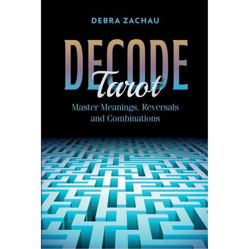 DECODE TAROT - MASTER MEANINGS, REVERSALS, AND COMBINATIONS