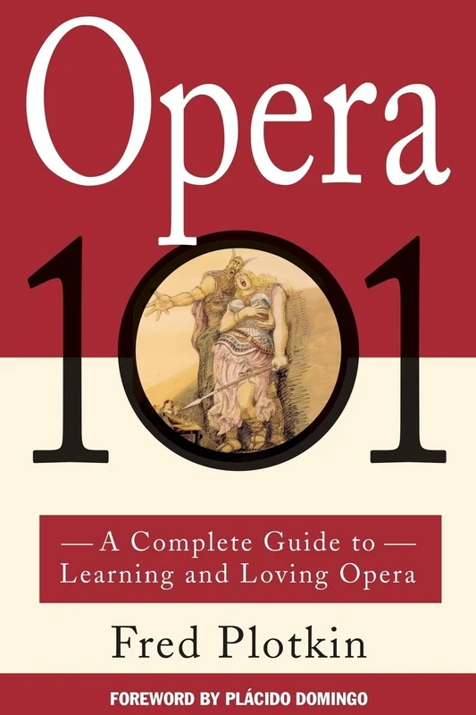 Opera 101: A Complete Guide to Learning and Loving Opera